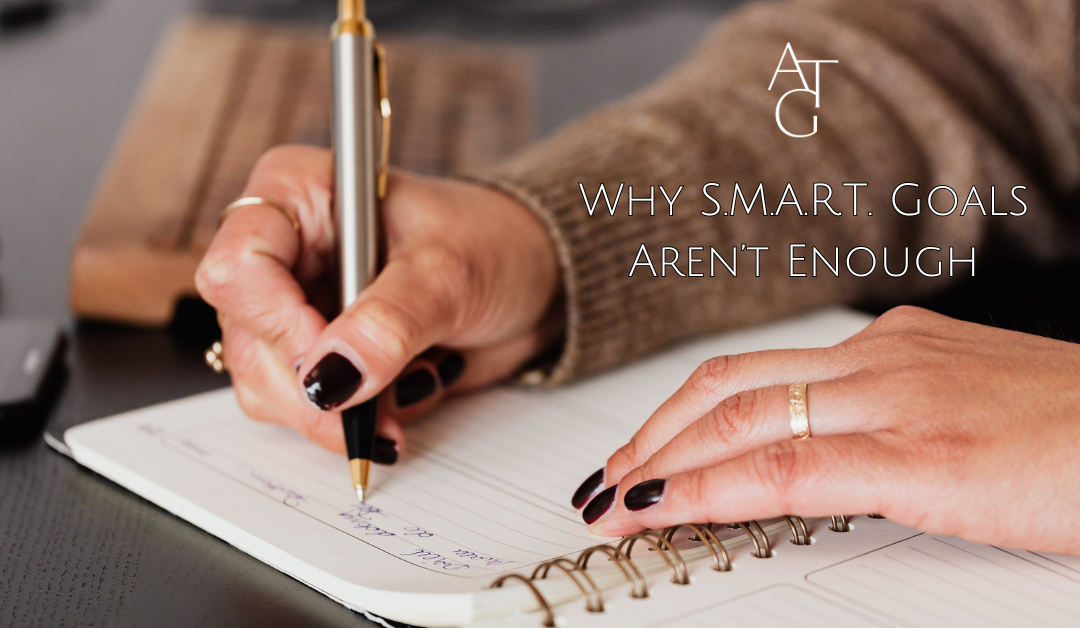 Why S.M.A.R.T. Goals Aren’t Enough